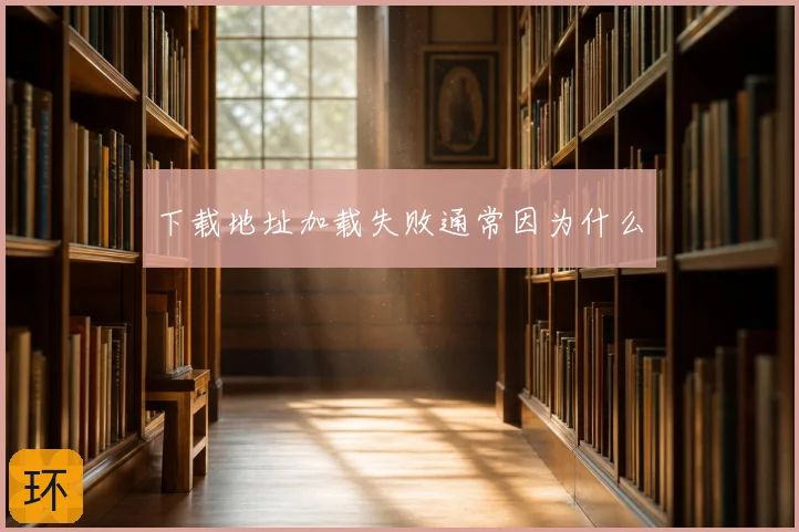 下载地址加载失败通常因为什么