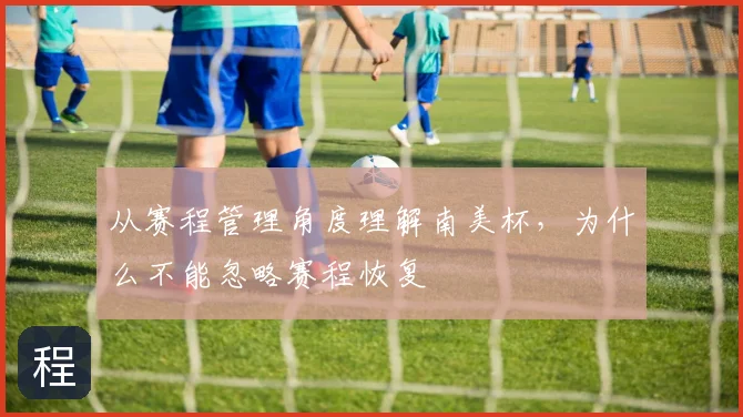 从赛程管理角度理解南美杯,为什么不能忽略赛程恢复