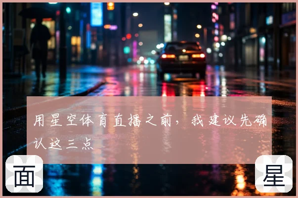 用星空体育直播之前,我建议先确认这三点